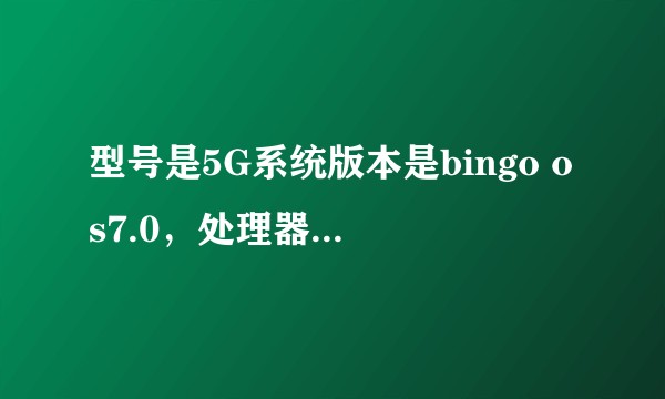型号是5G系统版本是bingo os7.0，处理器是 helio x25 10核4000Hz是啥手机?