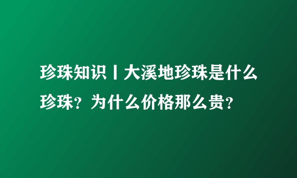 珍珠知识丨大溪地珍珠是什么珍珠？为什么价格那么贵？