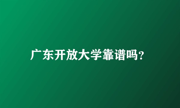 广东开放大学靠谱吗？