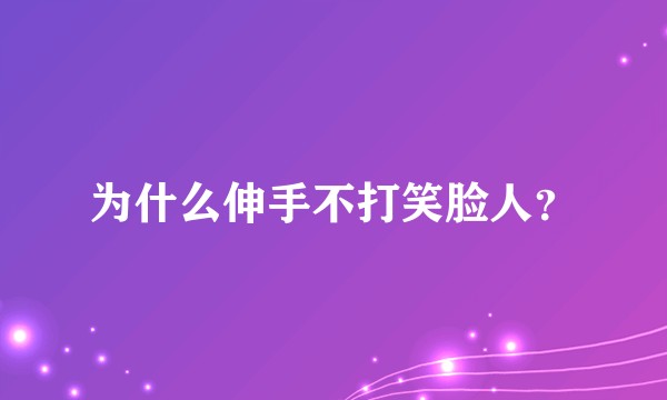 为什么伸手不打笑脸人？