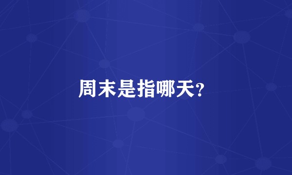 周末是指哪天?