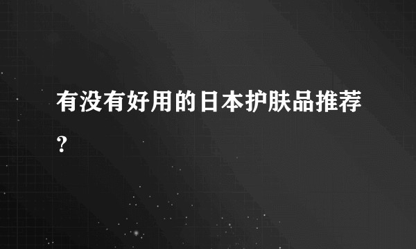 有没有好用的日本护肤品推荐？