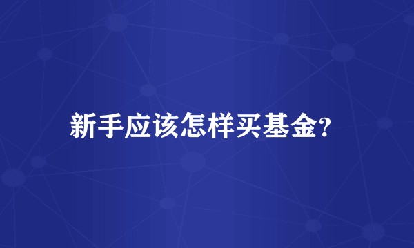 新手应该怎样买基金？