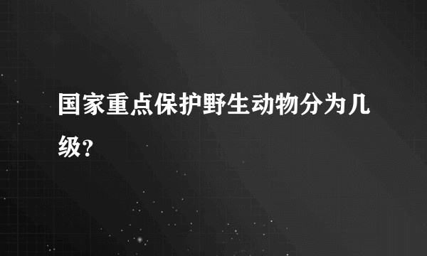 国家重点保护野生动物分为几级？