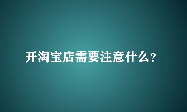 开淘宝店需要注意什么?