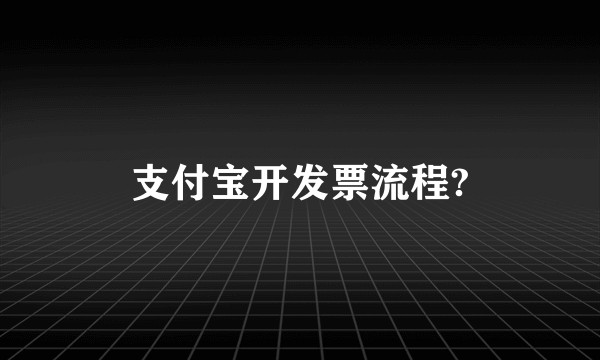 支付宝开发票流程?