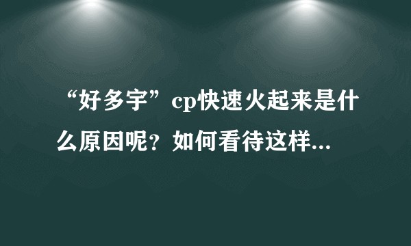 “好多宇”cp快速火起来是什么原因呢？如何看待这样的cp？