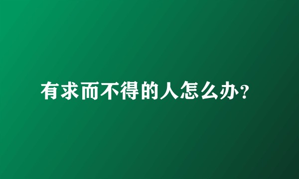 有求而不得的人怎么办？