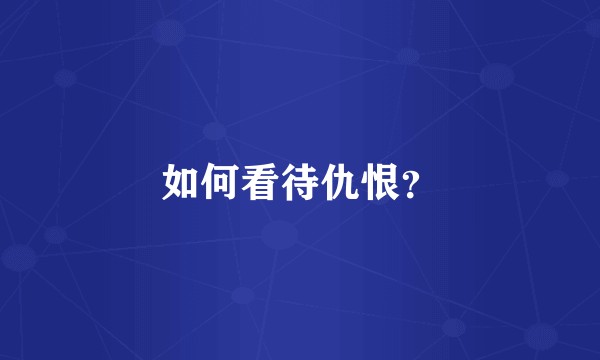 如何看待仇恨？