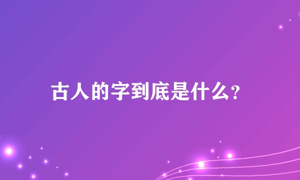 古人的字到底是什么？
