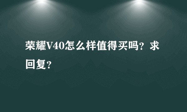 荣耀V40怎么样值得买吗？求回复？
