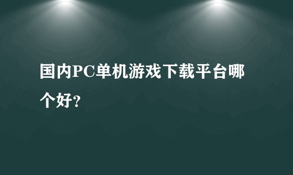 国内PC单机游戏下载平台哪个好？