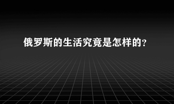 俄罗斯的生活究竟是怎样的？