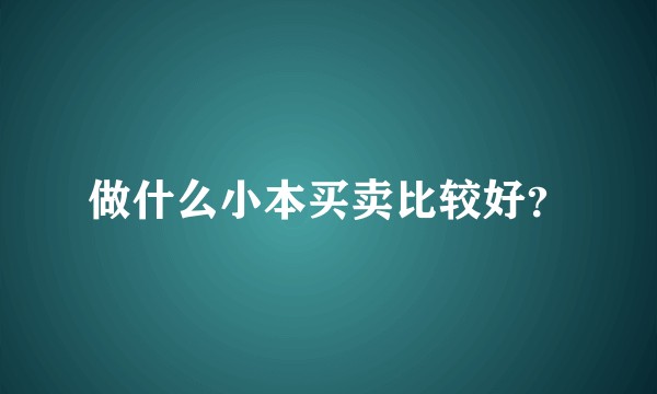 做什么小本买卖比较好？
