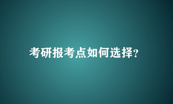 考研报考点如何选择？