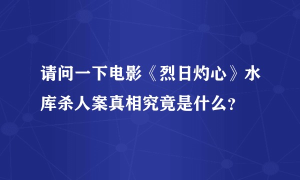 请问一下电影《烈日灼心》水库杀人案真相究竟是什么？
