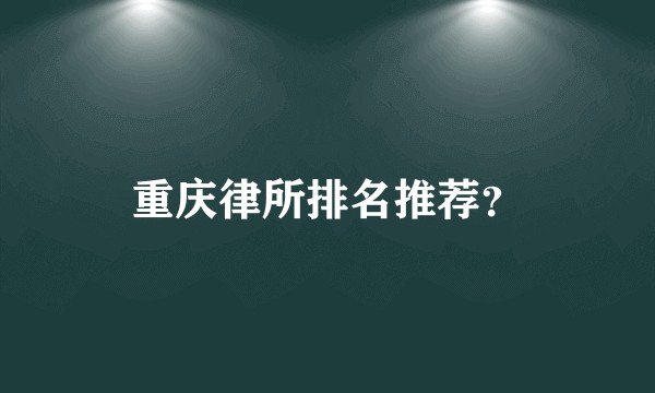 重庆律所排名推荐？