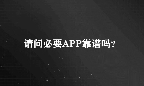 请问必要APP靠谱吗？
