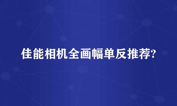 佳能相机全画幅单反推荐?