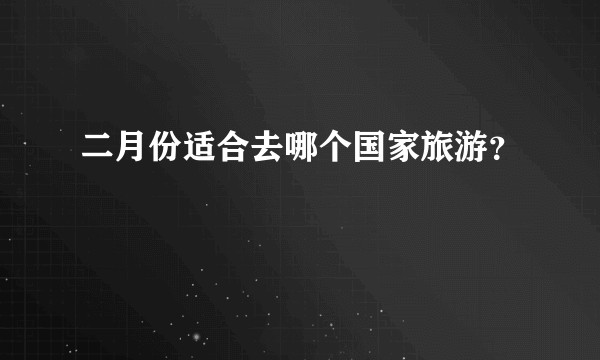 二月份适合去哪个国家旅游？