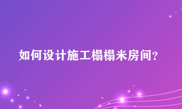 如何设计施工榻榻米房间？