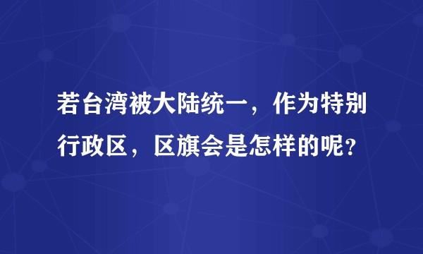 若台湾被大陆统一，作为特别行政区，区旗会是怎样的呢？