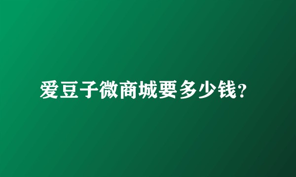 爱豆子微商城要多少钱？