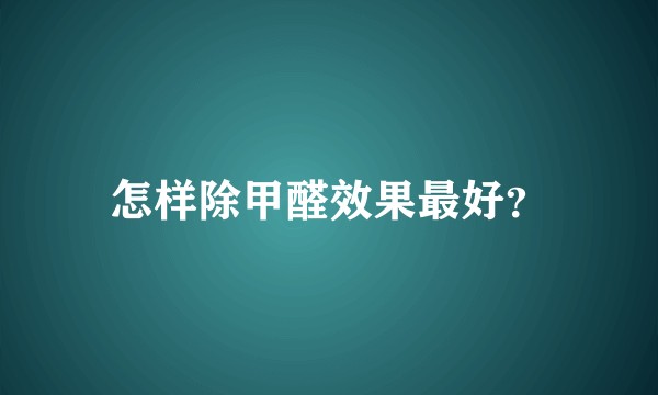 怎样除甲醛效果最好？