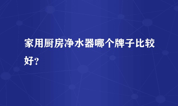 家用厨房净水器哪个牌子比较好？