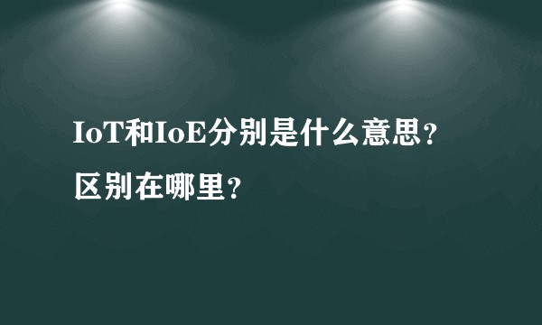 IoT和IoE分别是什么意思？区别在哪里？