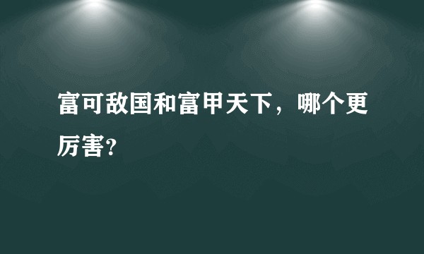 富可敌国和富甲天下，哪个更厉害？