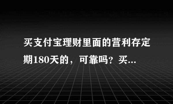 买支付宝理财里面的营利存定期180天的，可靠吗？买了就不能撤销，有没有买过的，分享一下？
