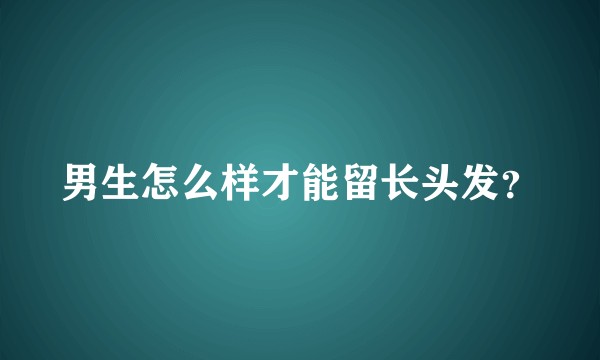 男生怎么样才能留长头发？