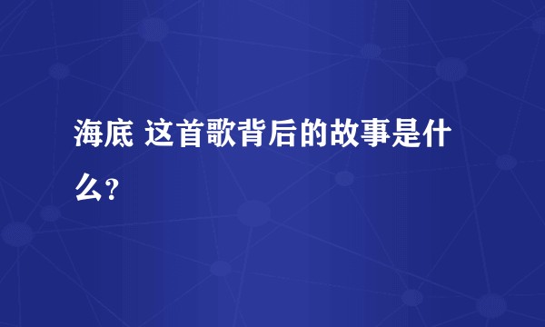 海底 这首歌背后的故事是什么？