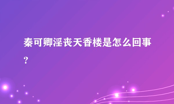 秦可卿淫丧天香楼是怎么回事？