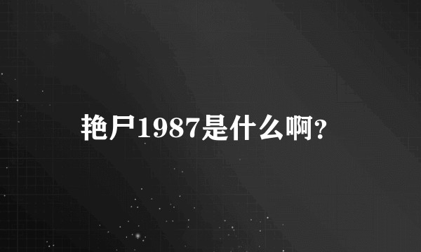 艳尸1987是什么啊？