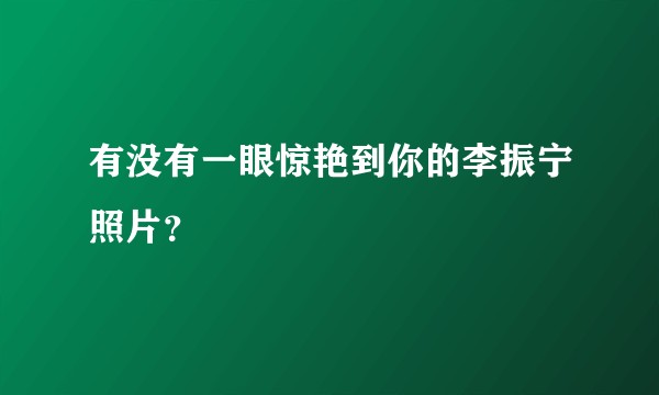有没有一眼惊艳到你的李振宁照片？