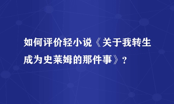 如何评价轻小说《关于我转生成为史莱姆的那件事》？