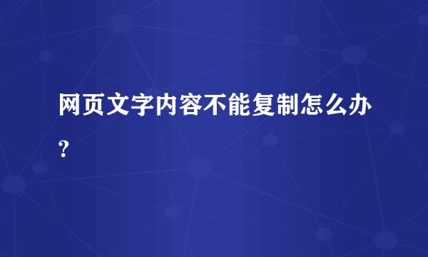 网页文字内容不能复制怎么办？