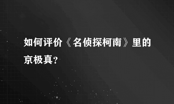 如何评价《名侦探柯南》里的京极真？