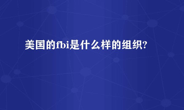 美国的fbi是什么样的组织?