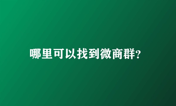 哪里可以找到微商群？