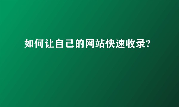 如何让自己的网站快速收录?