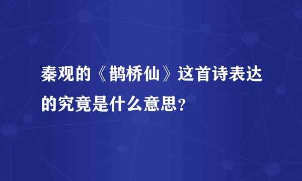 秦观的《鹊桥仙》这首诗表达的究竟是什么意思？