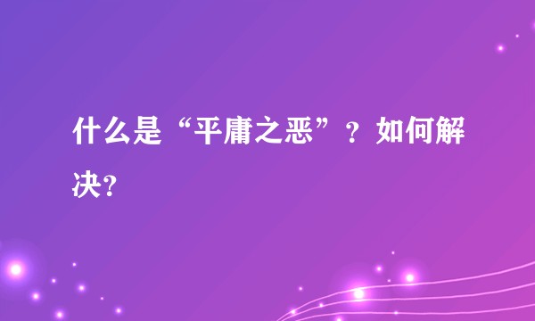 什么是“平庸之恶”?如何解决?