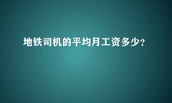 地铁司机的平均月工资多少？
