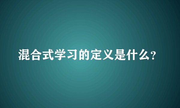 混合式学习的定义是什么？