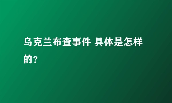 乌克兰布查事件 具体是怎样的?