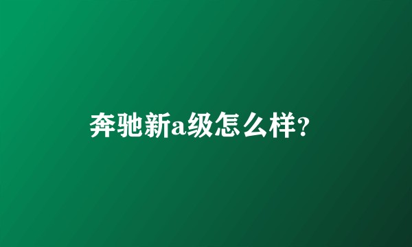 奔驰新a级怎么样？