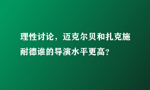理性讨论，迈克尔贝和扎克施耐德谁的导演水平更高？